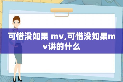 可惜没如果 mv,可惜没如果mv讲的什么