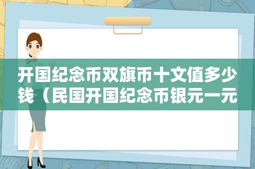 开国纪念币双旗币十文值多少钱（民国开国纪念币银元一元值多少钱）