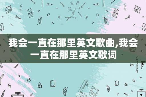 我会一直在那里英文歌曲,我会一直在那里英文歌词