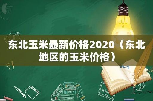 东北玉米最新价格2020（东北地区的玉米价格）