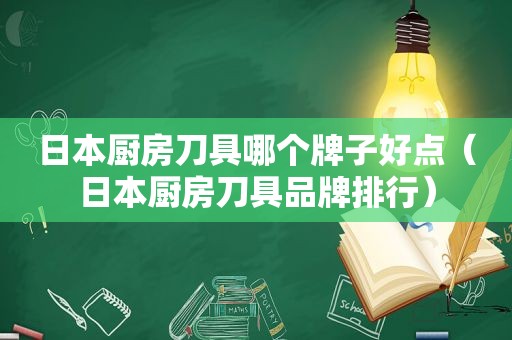 日本厨房刀具哪个牌子好点（日本厨房刀具品牌排行）