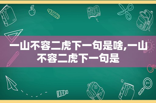 一山不容二虎下一句是啥,一山不容二虎下一句是