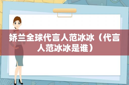 娇兰全球代言人范冰冰（代言人范冰冰是谁）