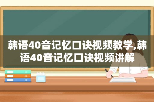 韩语40音记忆口诀视频教学,韩语40音记忆口诀视频讲解