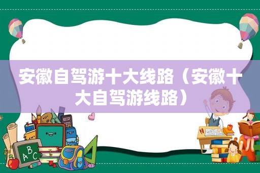 安徽自驾游十大线路（安徽十大自驾游线路）