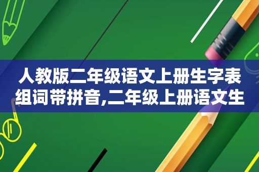 人教版二年级语文上册生字表组词带拼音,二年级上册语文生字组词大全注音!