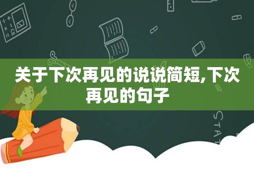 关于下次再见的说说简短,下次再见的句子