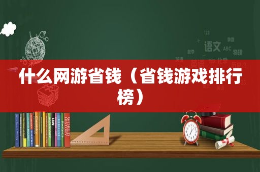 什么网游省钱（省钱游戏排行榜）