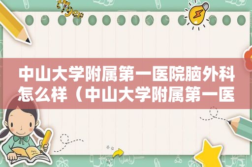 中山大学附属第一医院脑外科怎么样（中山大学附属第一医院脑内科专家）