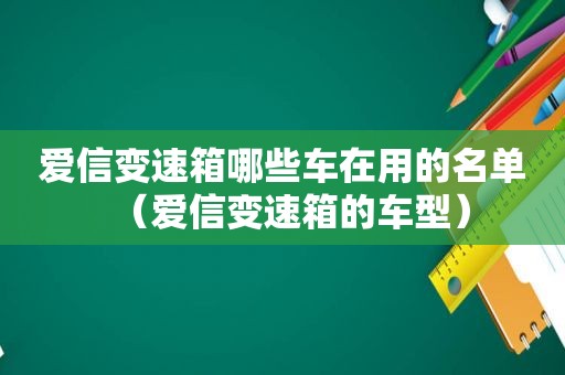 爱信变速箱哪些车在用的名单（爱信变速箱的车型）