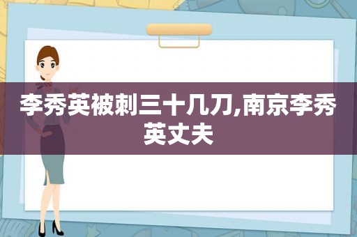 李秀英被刺三十几刀,南京李秀英丈夫