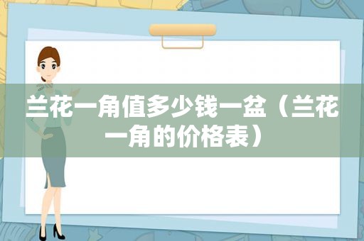 兰花一角值多少钱一盆（兰花一角的价格表）