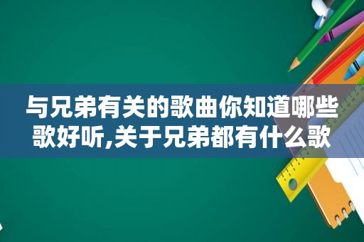 与兄弟有关的歌曲你知道哪些歌好听,关于兄弟都有什么歌