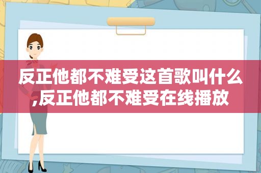 反正他都不难受这首歌叫什么,反正他都不难受在线播放