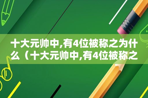 十大元帅中,有4位被称之为什么（十大元帅中,有4位被称之为将军）