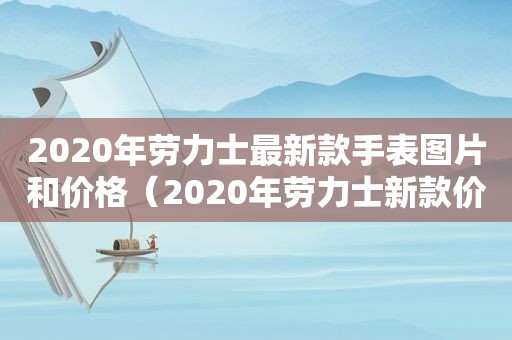 2020年劳力士最新款手表图片和价格（2020年劳力士新款价格）