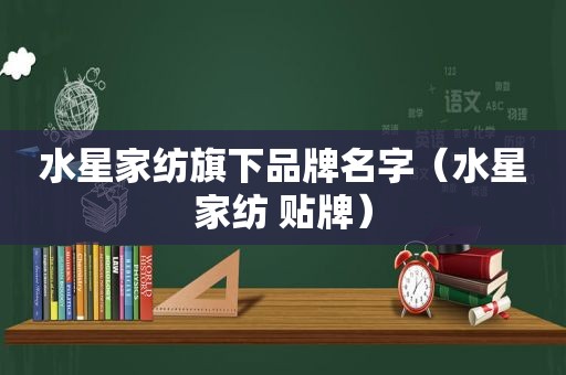 水星家纺旗下品牌名字（水星家纺 贴牌）