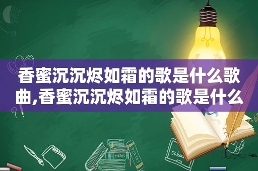 香蜜沉沉烬如霜的歌是什么歌曲,香蜜沉沉烬如霜的歌是什么歌名