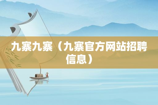 九寨九寨（九寨官方网站招聘信息）