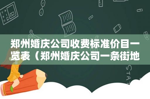 郑州婚庆公司收费标准价目一览表（郑州婚庆公司一条街地址）