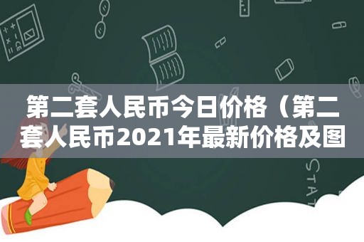 第二套人民币今日价格（第二套人民币2021年最新价格及图片大全）