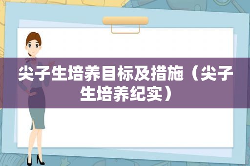 尖子生培养目标及措施（尖子生培养纪实）