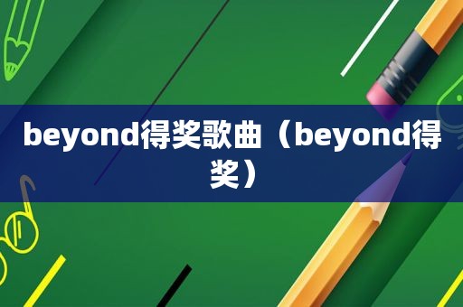 beyond得奖歌曲（beyond得奖）