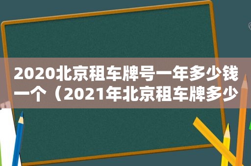 2020北京租车牌号一年多少钱一个（2021年北京租车牌多少钱）