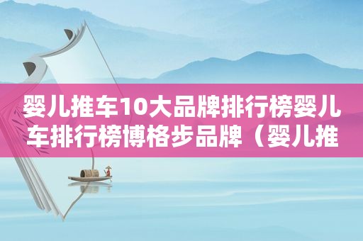 婴儿推车10大品牌排行榜婴儿车排行榜博格步品牌（婴儿推车10大品牌排行榜知乎）