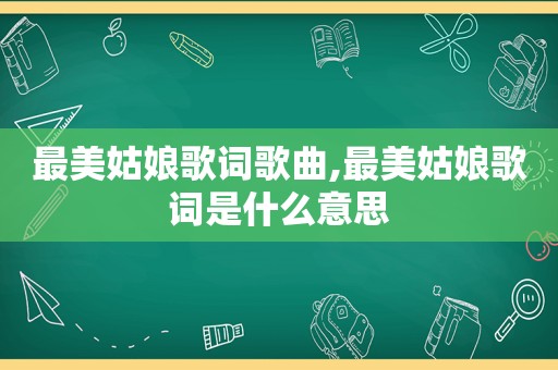 最美姑娘歌词歌曲,最美姑娘歌词是什么意思