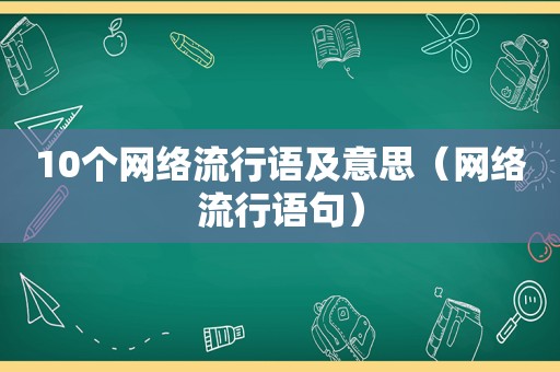 10个网络流行语及意思（网络流行语句）