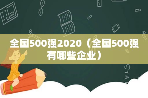 全国500强2020（全国500强有哪些企业）