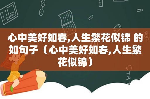 心中美好如春,人生繁花似锦 的如句子（心中美好如春,人生繁花似锦）