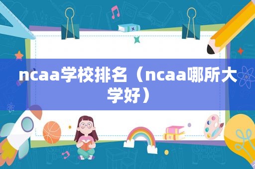 ncaa学校排名（ncaa哪所大学好）