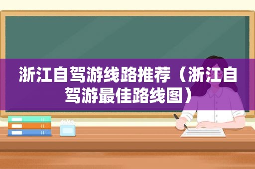 浙江自驾游线路推荐（浙江自驾游最佳路线图）