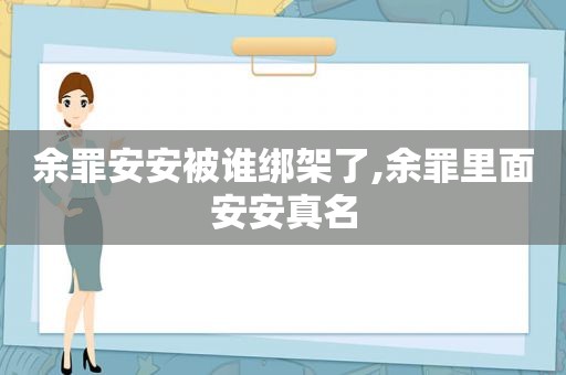 余罪安安被谁绑架了,余罪里面安安真名