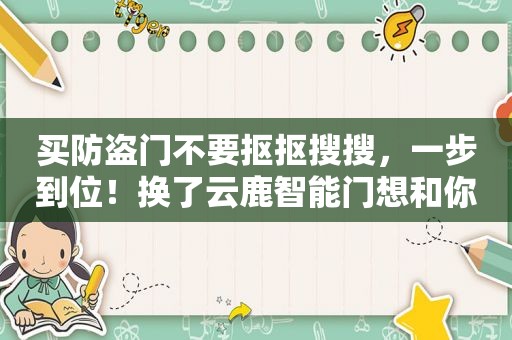 买防盗门不要抠抠搜搜，一步到位！换了云鹿智能门想和你聊聊感受