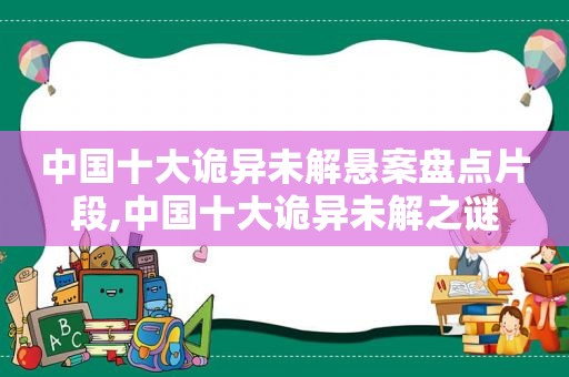 中国十大诡异未解悬案盘点片段,中国十大诡异未解之谜