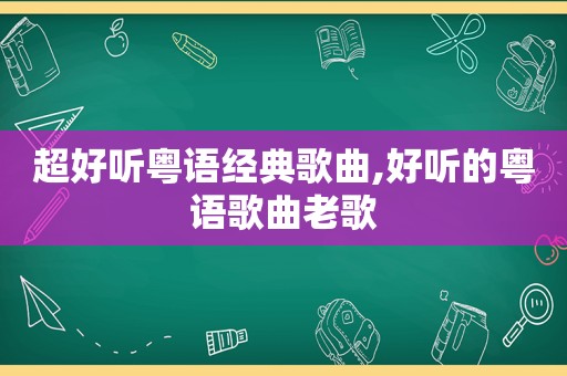 超好听粤语经典歌曲,好听的粤语歌曲老歌