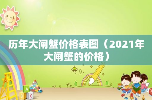 历年大闸蟹价格表图（2021年大闸蟹的价格）