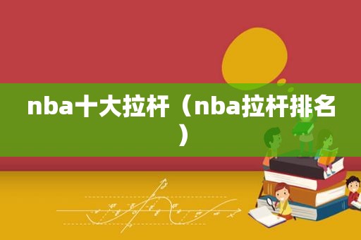 nba十大拉杆（nba拉杆排名）