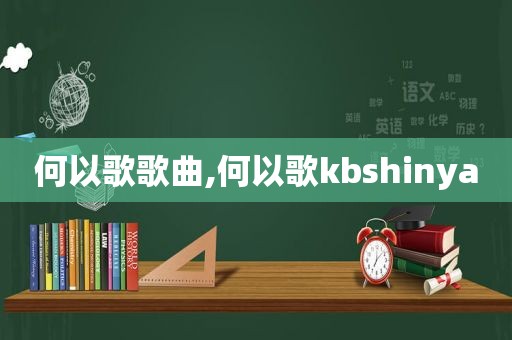 何以歌歌曲,何以歌kbshinya