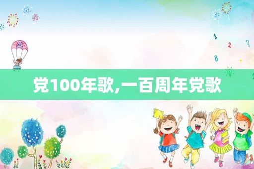 党100年歌,一百周年党歌