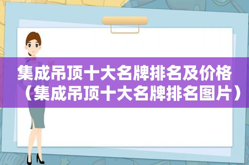 集成吊顶十大名牌排名及价格（集成吊顶十大名牌排名图片）