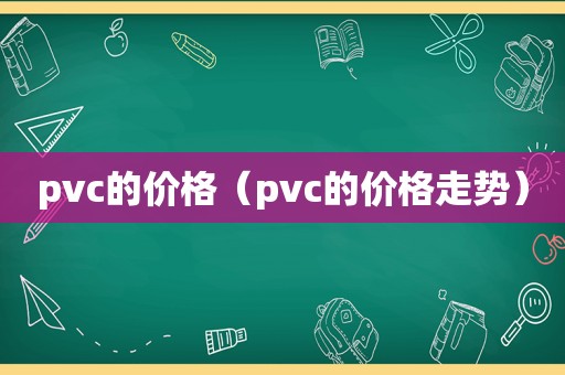 pvc的价格（pvc的价格走势）