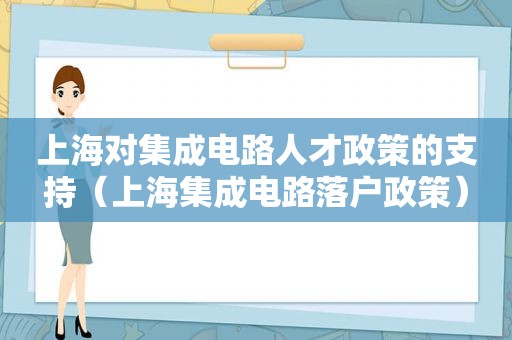 上海对集成电路人才政策的支持（上海集成电路落户政策）