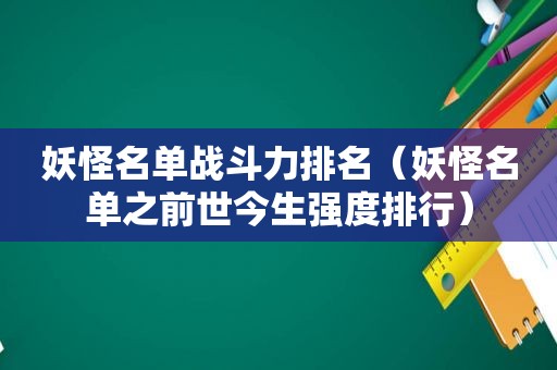 妖怪名单战斗力排名（妖怪名单之前世今生强度排行）