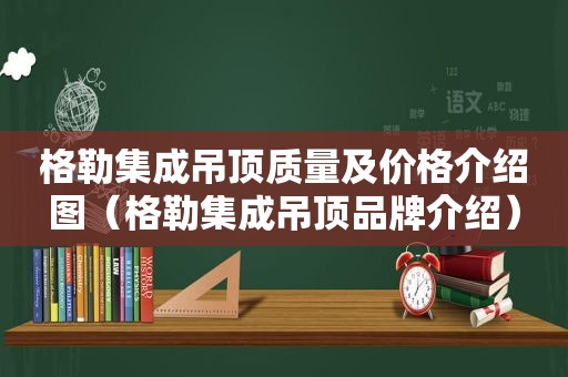 格勒集成吊顶质量及价格介绍图（格勒集成吊顶品牌介绍）