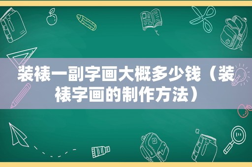 装裱一副字画大概多少钱（装裱字画的制作方法）