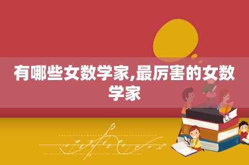 有哪些女数学家,最厉害的女数学家